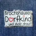 Acryl Pin "Brochthäuser Dorfkind ...und stolz drauf!" 